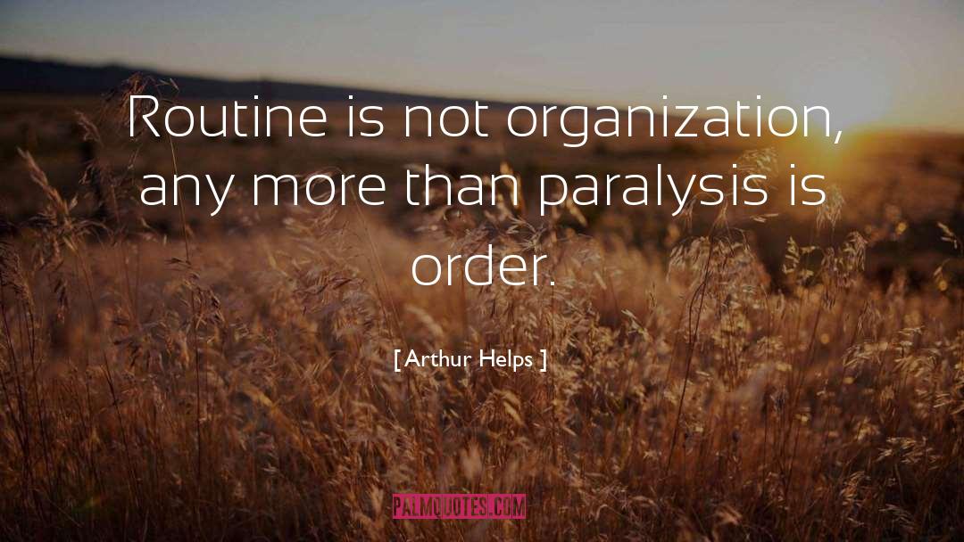 Arthur Helps Quotes: Routine is not organization, any