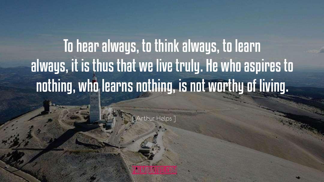 Arthur Helps Quotes: To hear always, to think