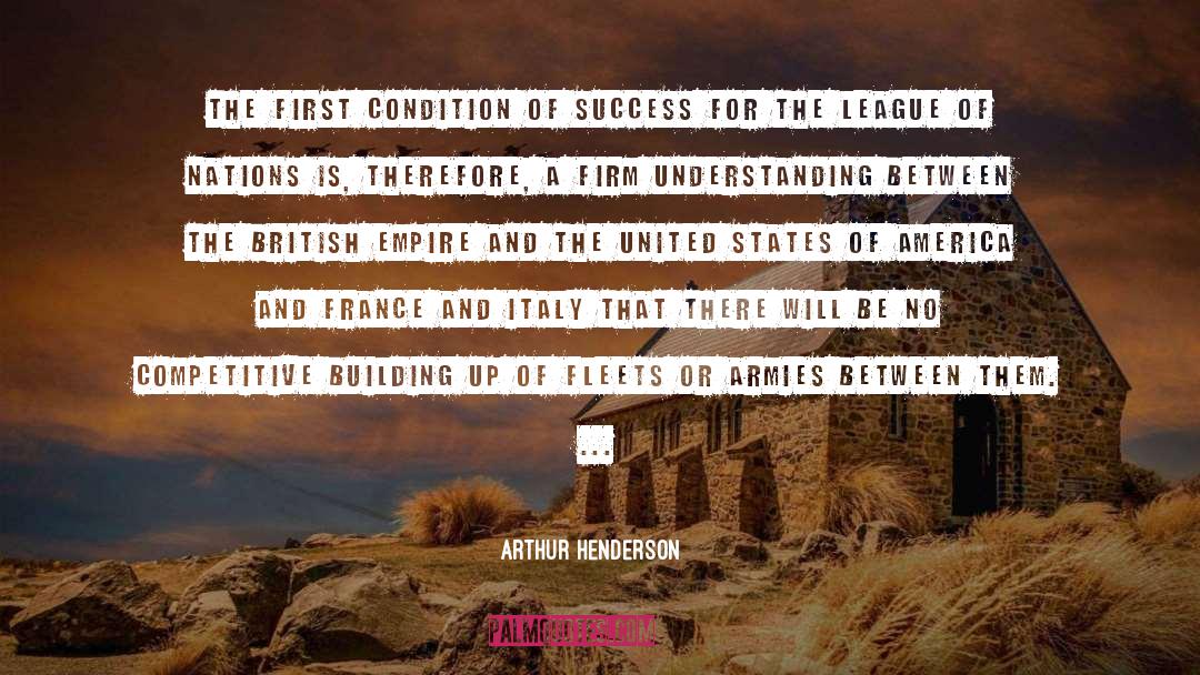 Arthur Henderson Quotes: The first condition of success