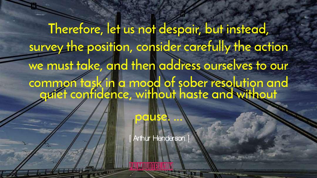 Arthur Henderson Quotes: Therefore, let us not despair,