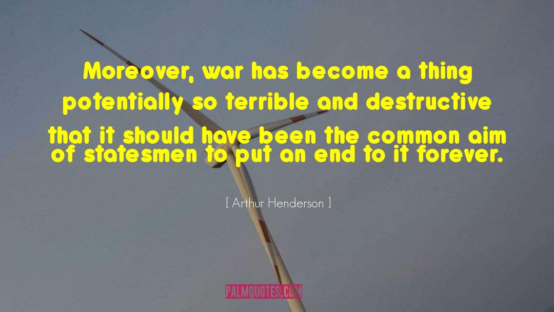Arthur Henderson Quotes: Moreover, war has become a
