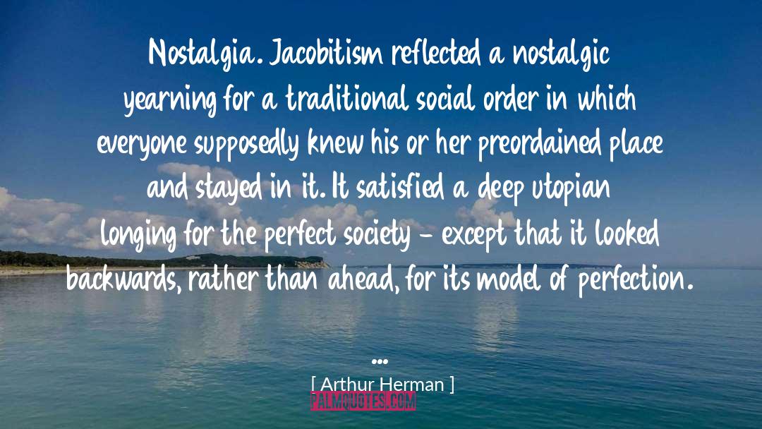 Arthur Herman Quotes: Nostalgia. Jacobitism reflected a nostalgic