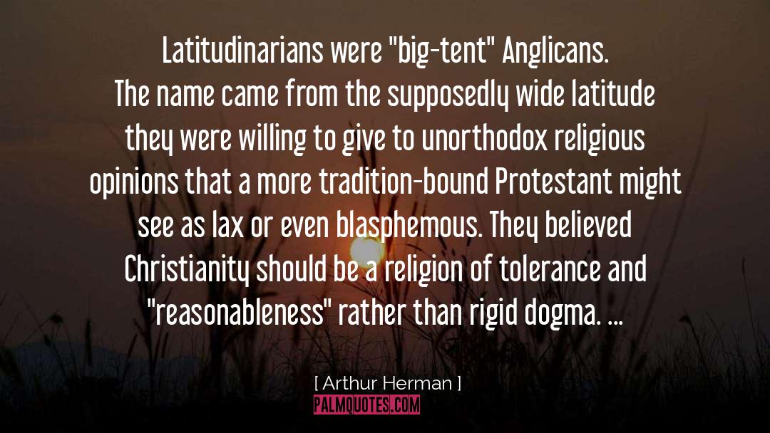 Arthur Herman Quotes: Latitudinarians were 