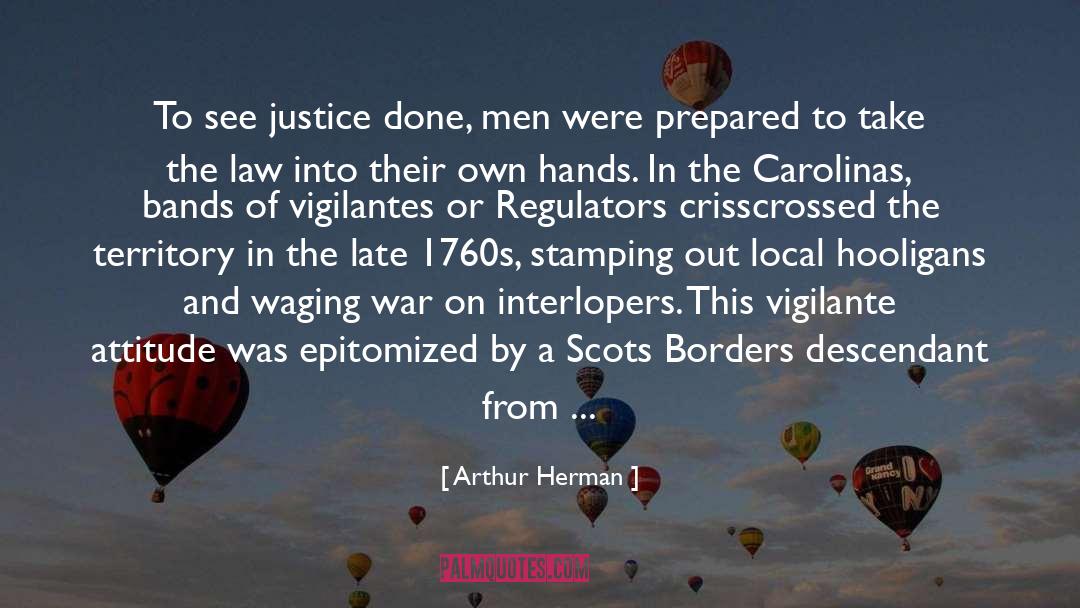 Arthur Herman Quotes: To see justice done, men