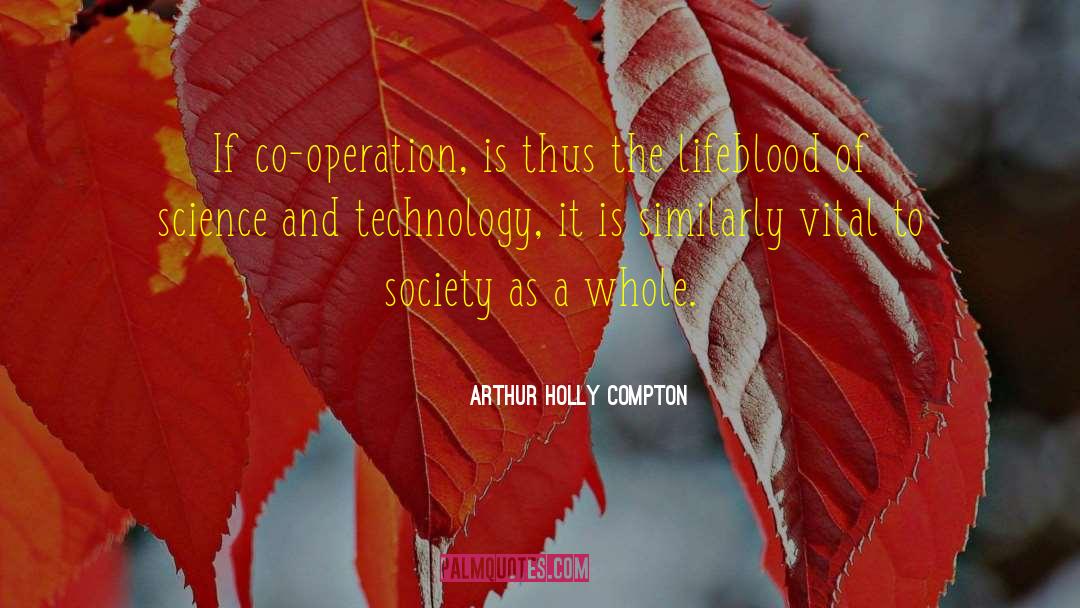 Arthur Holly Compton Quotes: If co-operation, is thus the