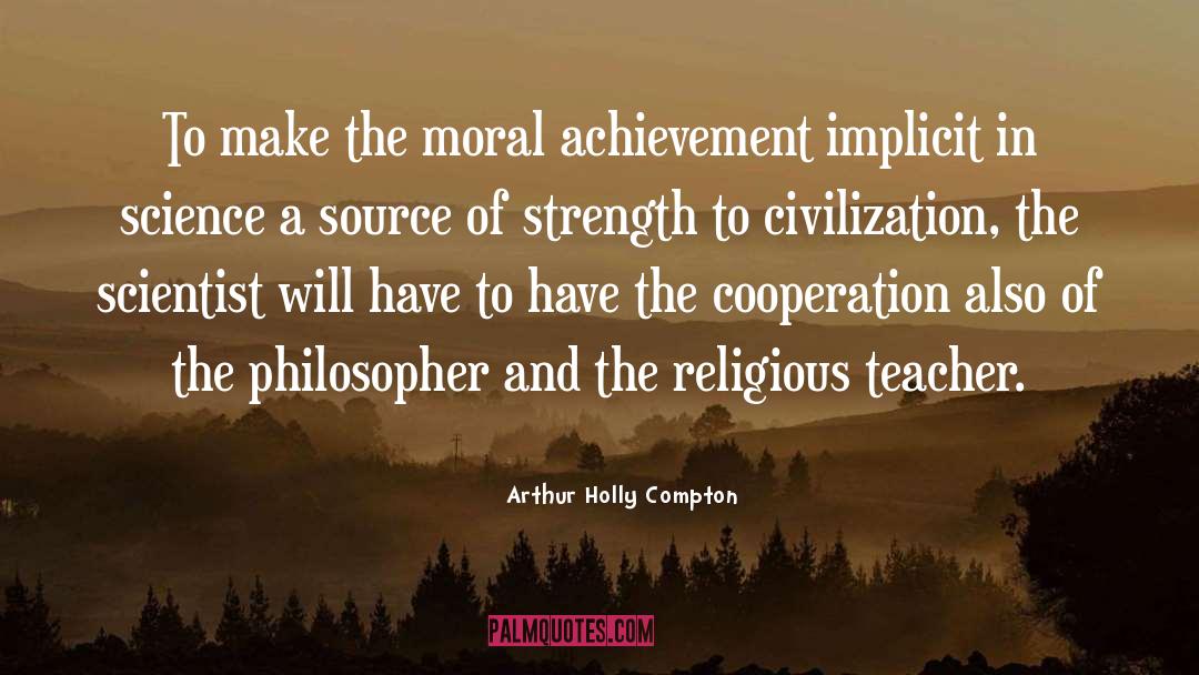 Arthur Holly Compton Quotes: To make the moral achievement