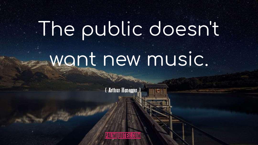 Arthur Honegger Quotes: The public doesn't want new