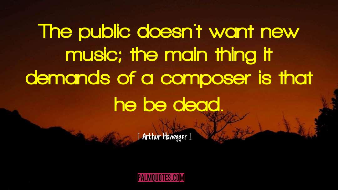 Arthur Honegger Quotes: The public doesn't want new