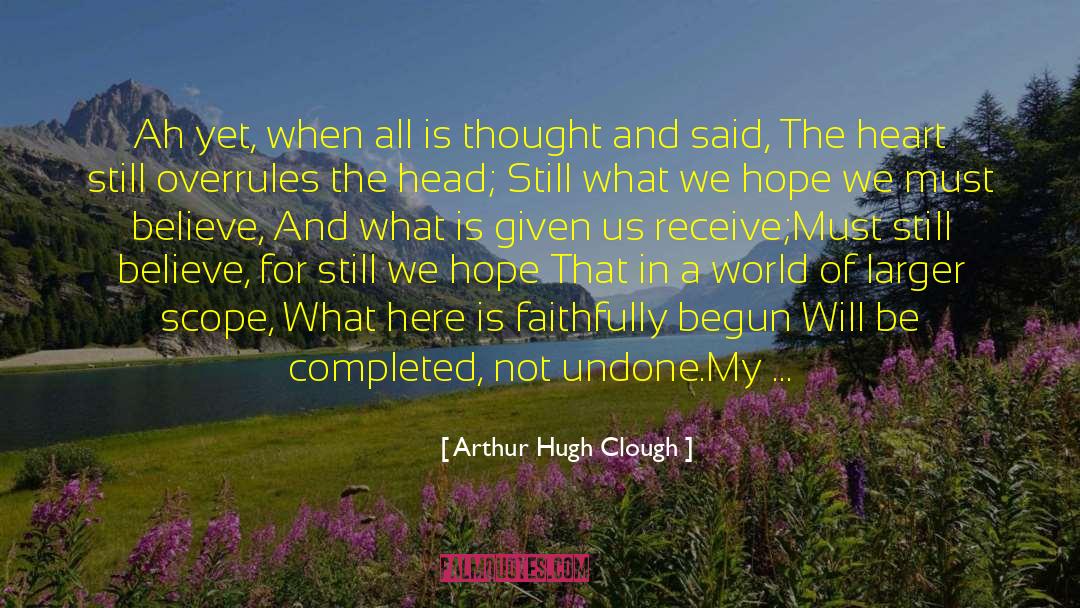 Arthur Hugh Clough Quotes: Ah yet, when all is