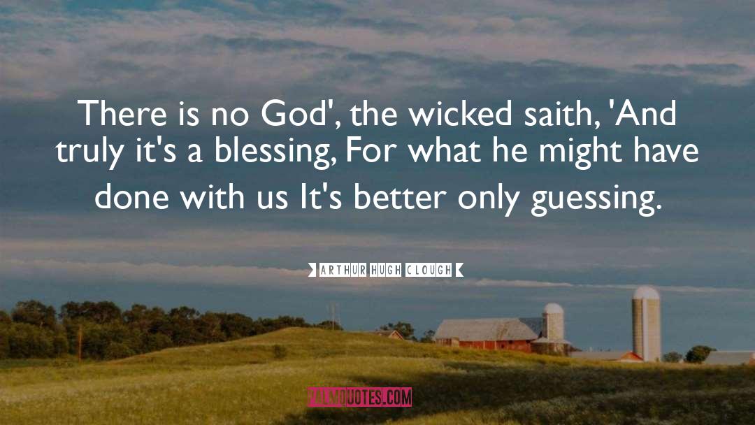 Arthur Hugh Clough Quotes: There is no God', the