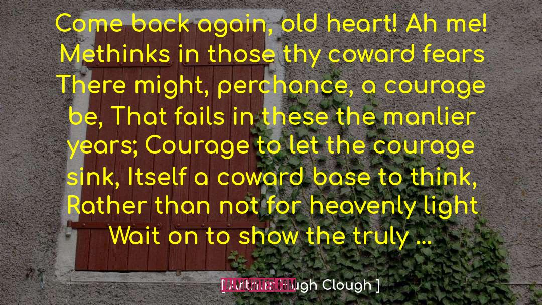 Arthur Hugh Clough Quotes: Come back again, old heart!