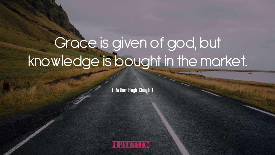 Arthur Hugh Clough Quotes: Grace is given of god,