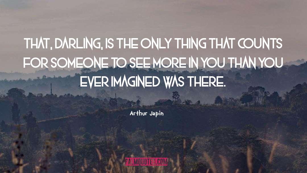 Arthur Japin Quotes: That, darling, is the only
