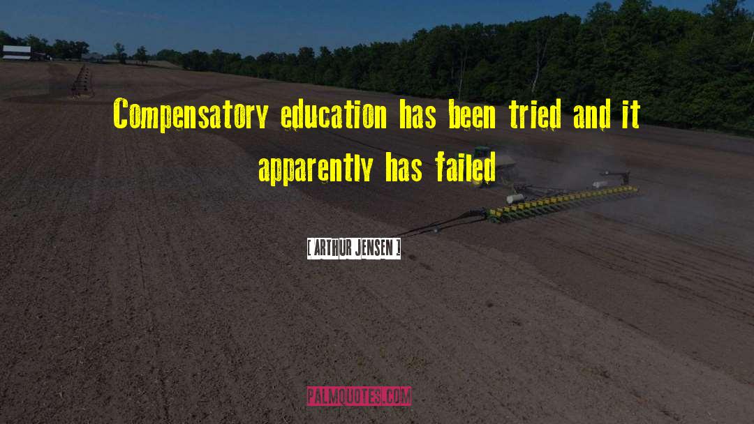 Arthur Jensen Quotes: Compensatory education has been tried