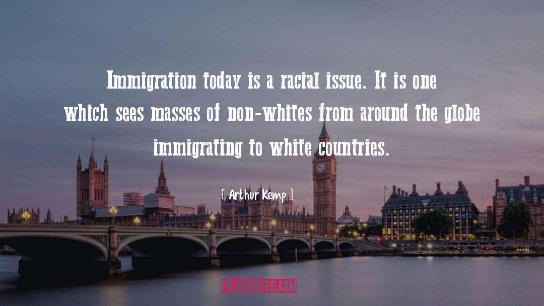 Arthur Kemp Quotes: Immigration today is a racial