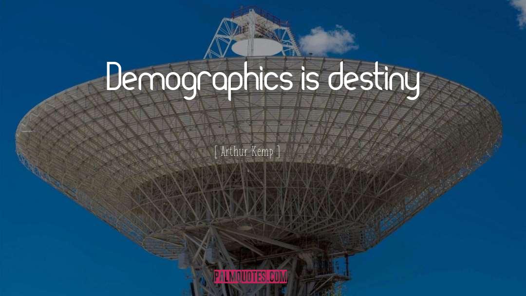 Arthur Kemp Quotes: Demographics is destiny