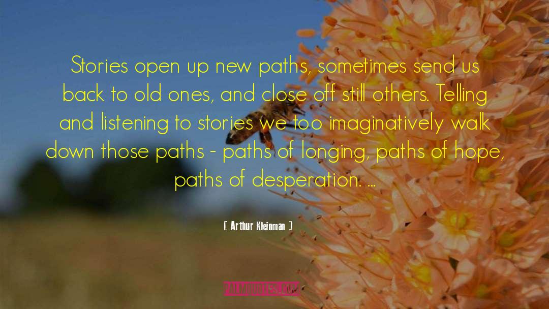 Arthur Kleinman Quotes: Stories open up new paths,