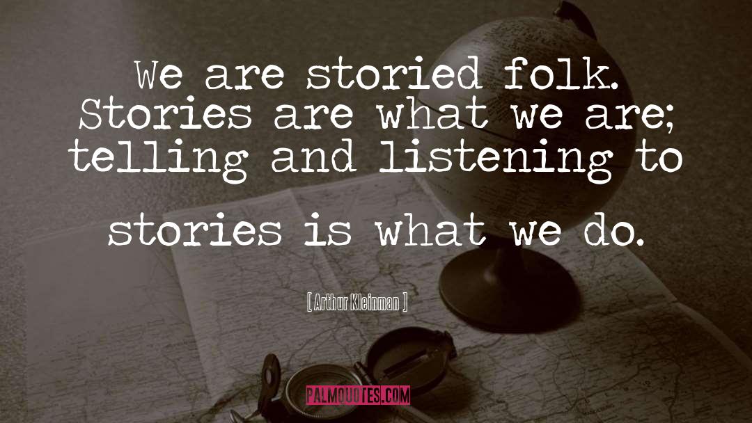 Arthur Kleinman Quotes: We are storied folk. Stories