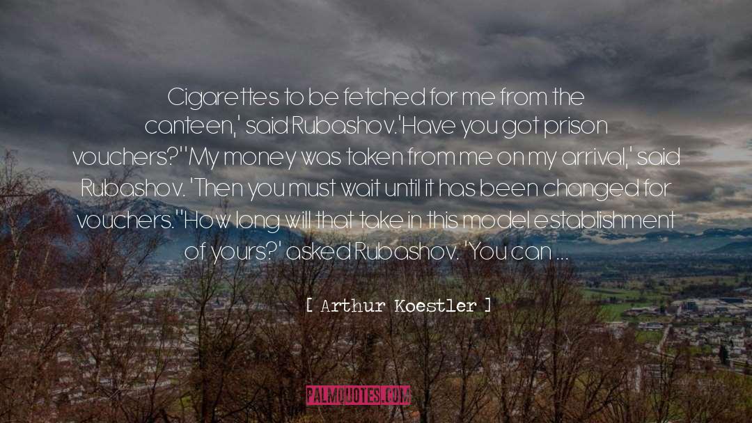 Arthur Koestler Quotes: Cigarettes to be fetched for