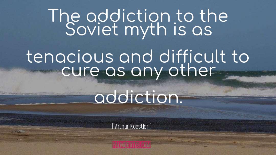 Arthur Koestler Quotes: The addiction to the Soviet