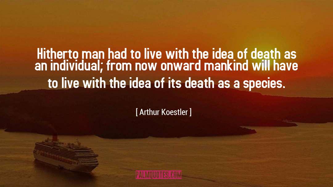 Arthur Koestler Quotes: Hitherto man had to live