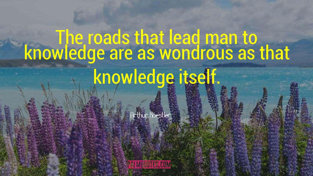 Arthur Koestler Quotes: The roads that lead man