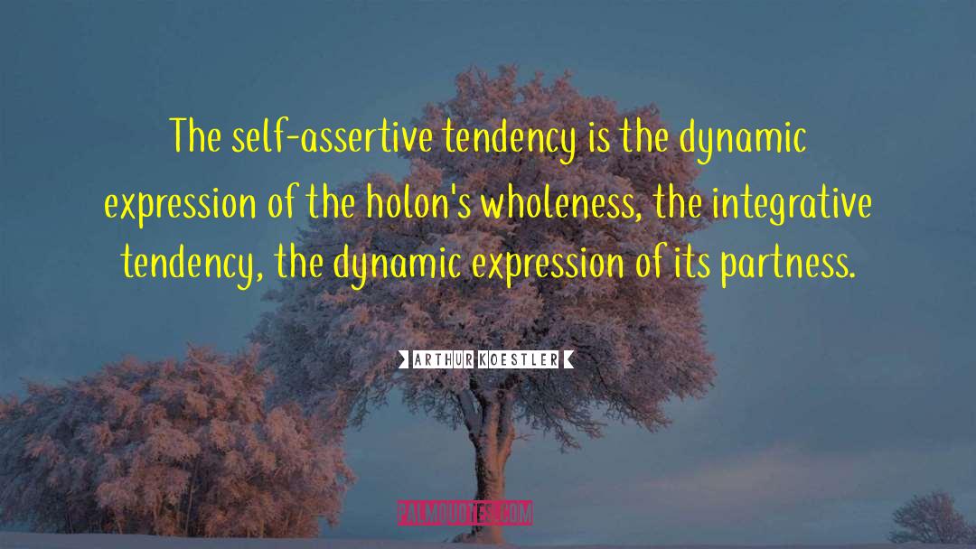 Arthur Koestler Quotes: The self-assertive tendency is the