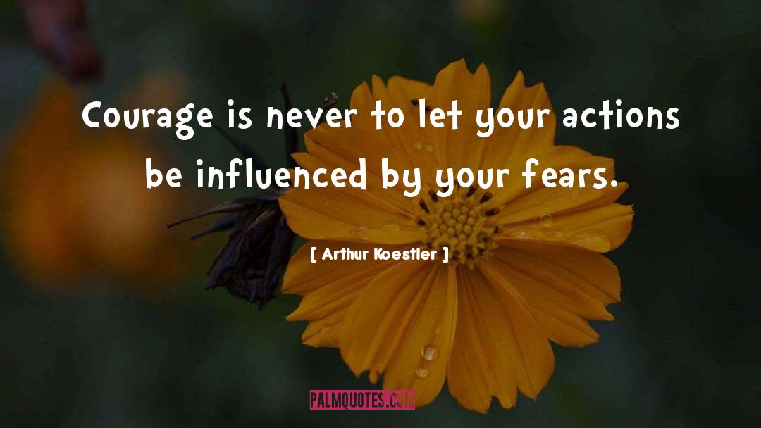 Arthur Koestler Quotes: Courage is never to let
