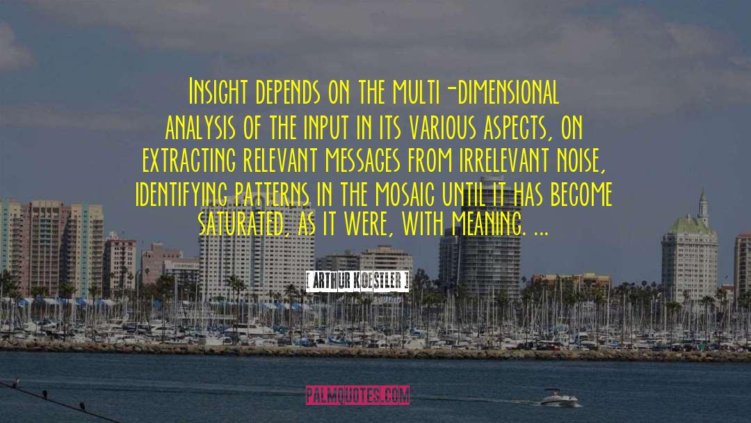 Arthur Koestler Quotes: Insight depends on the multi-dimensional
