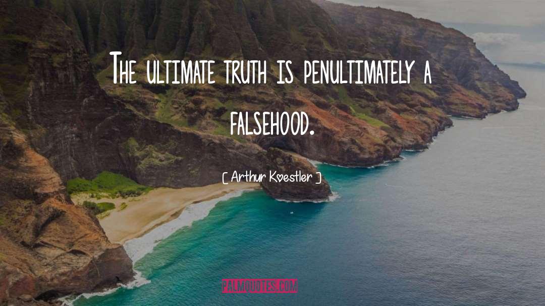 Arthur Koestler Quotes: The ultimate truth is penultimately