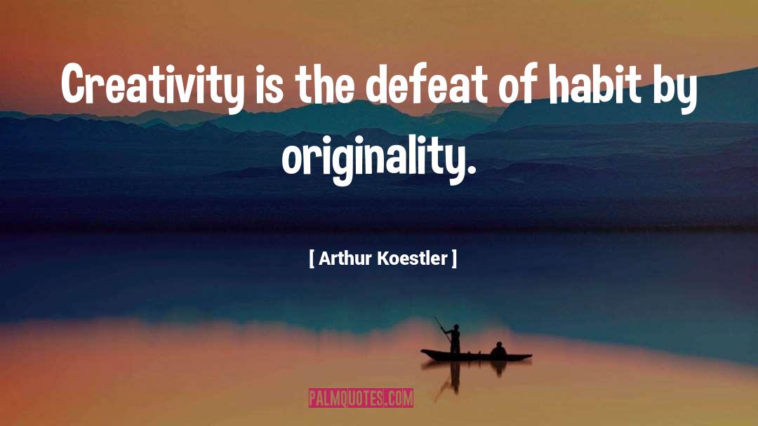 Arthur Koestler Quotes: Creativity is the defeat of