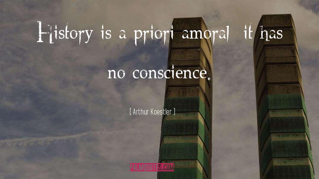 Arthur Koestler Quotes: History is a priori amoral;