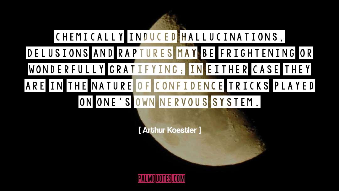 Arthur Koestler Quotes: Chemically induced hallucinations, delusions and