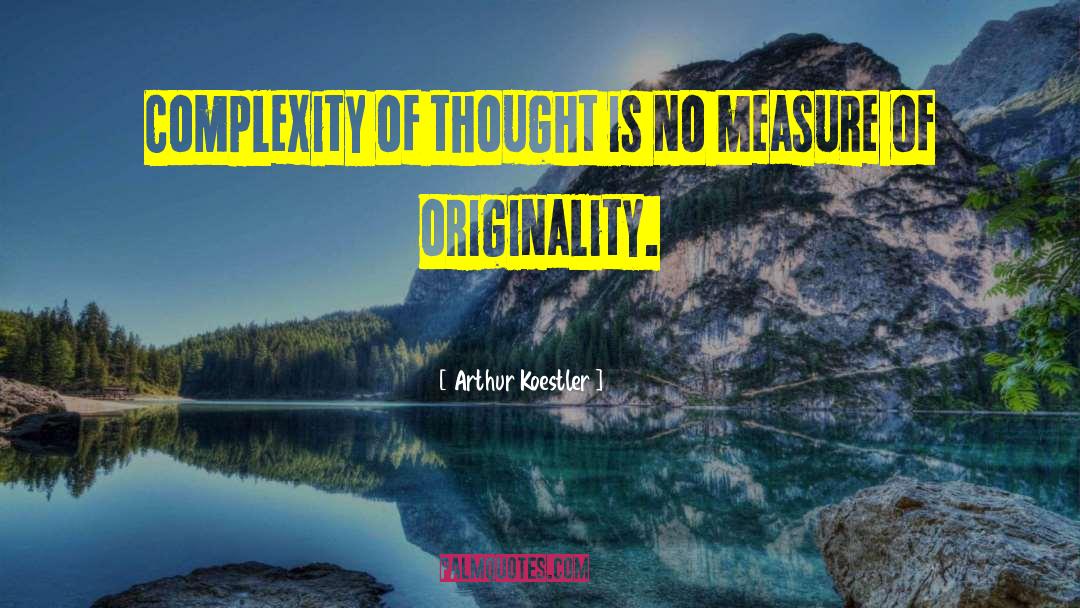 Arthur Koestler Quotes: Complexity of thought is no