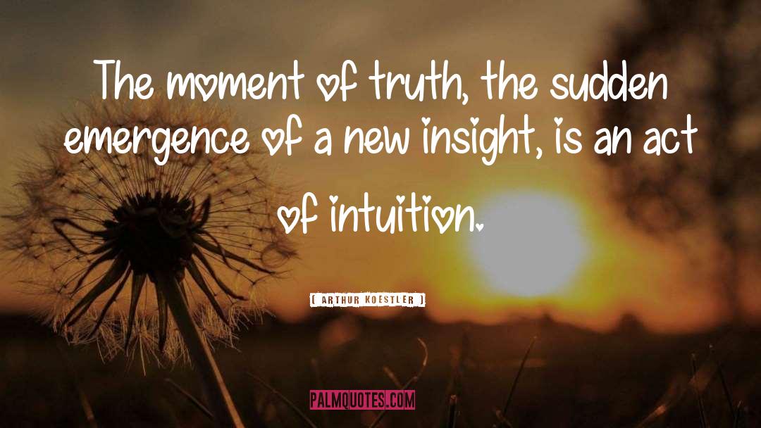 Arthur Koestler Quotes: The moment of truth, the