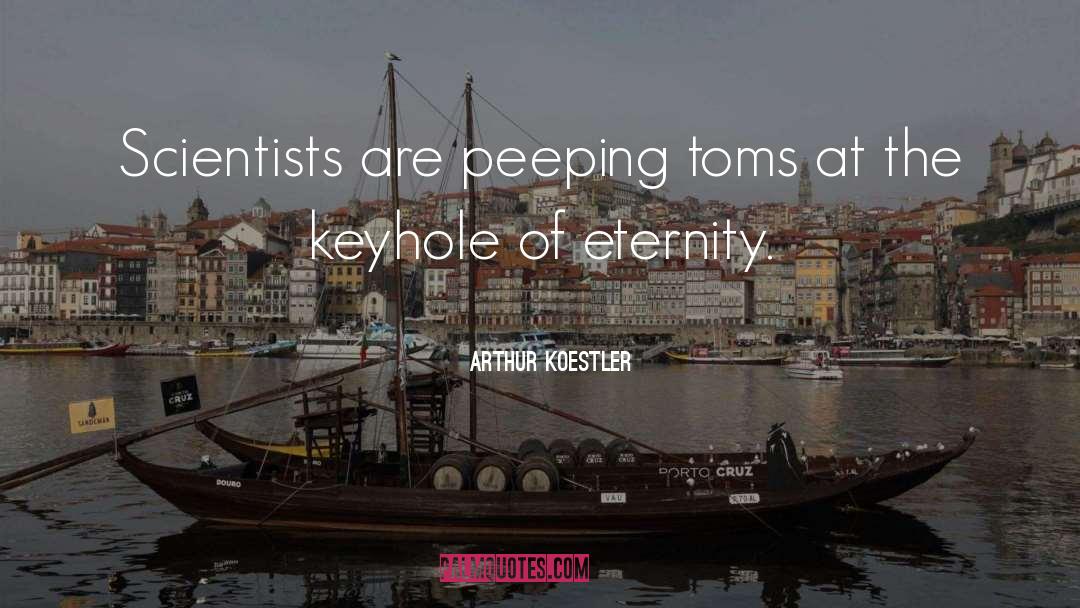 Arthur Koestler Quotes: Scientists are peeping toms at