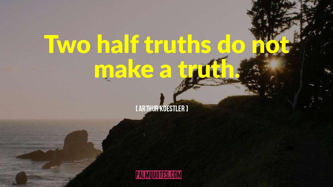 Arthur Koestler Quotes: Two half truths do not