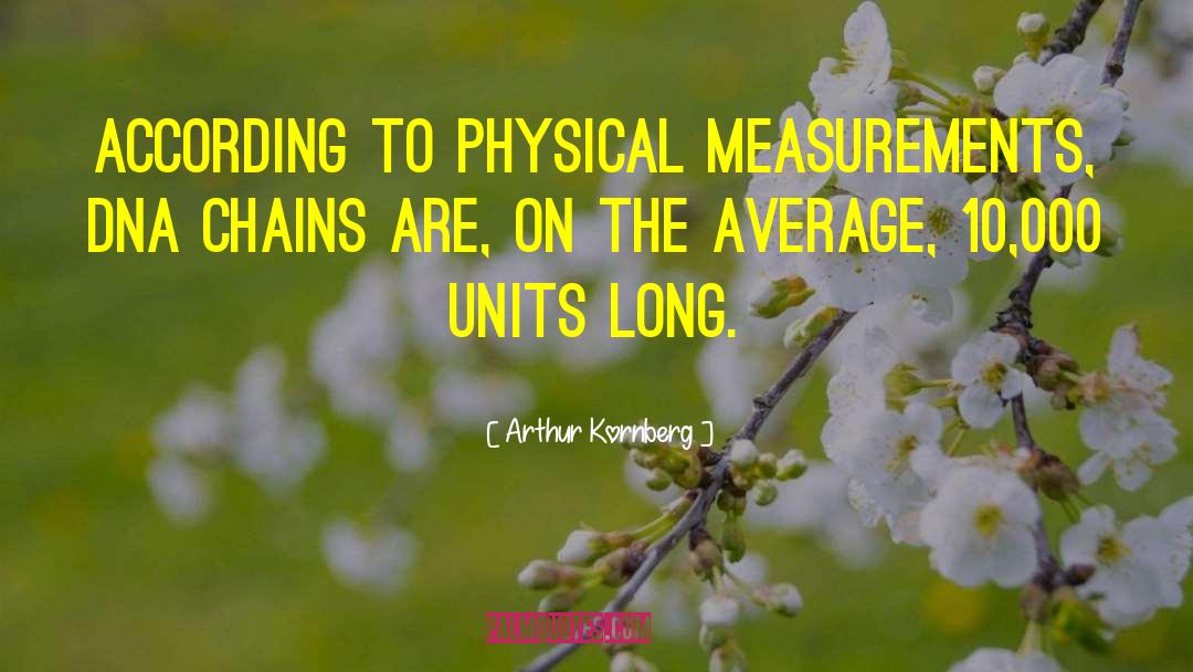 Arthur Kornberg Quotes: According to physical measurements, DNA