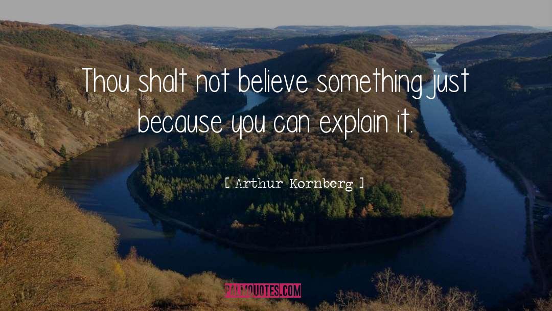 Arthur Kornberg Quotes: Thou shalt not believe something