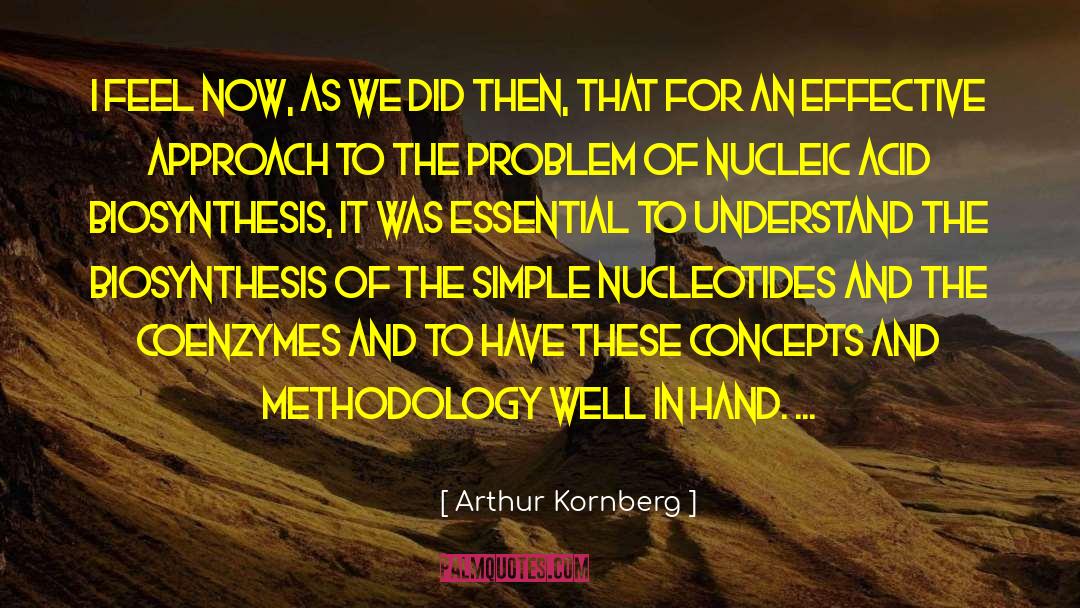 Arthur Kornberg Quotes: I feel now, as we