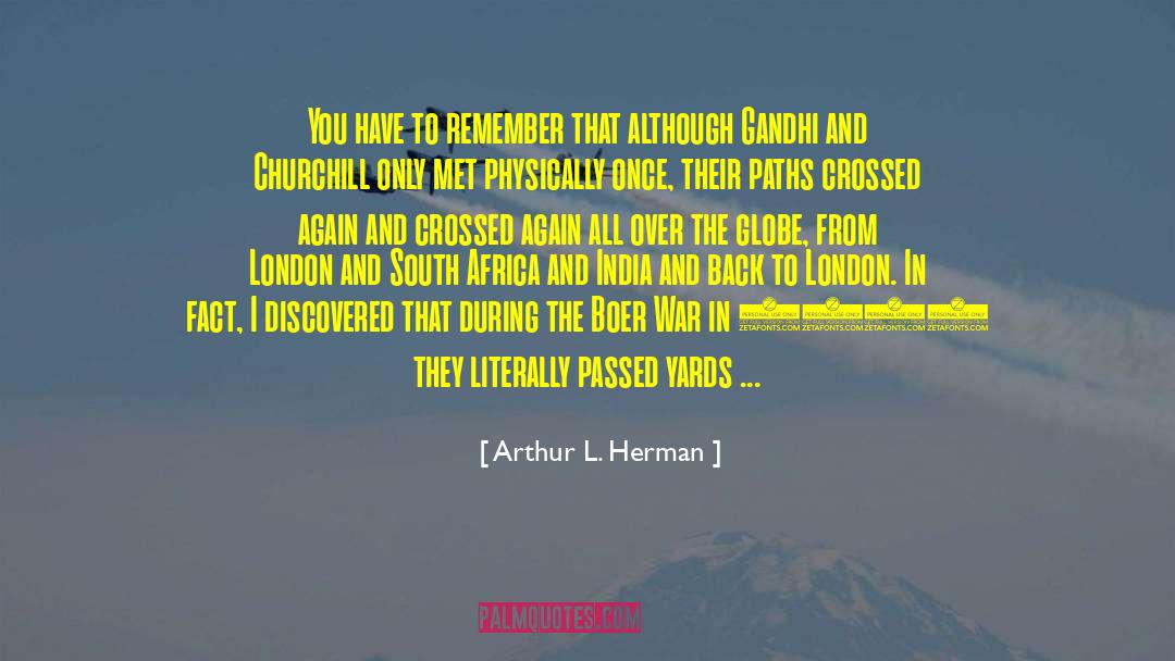 Arthur L. Herman Quotes: You have to remember that