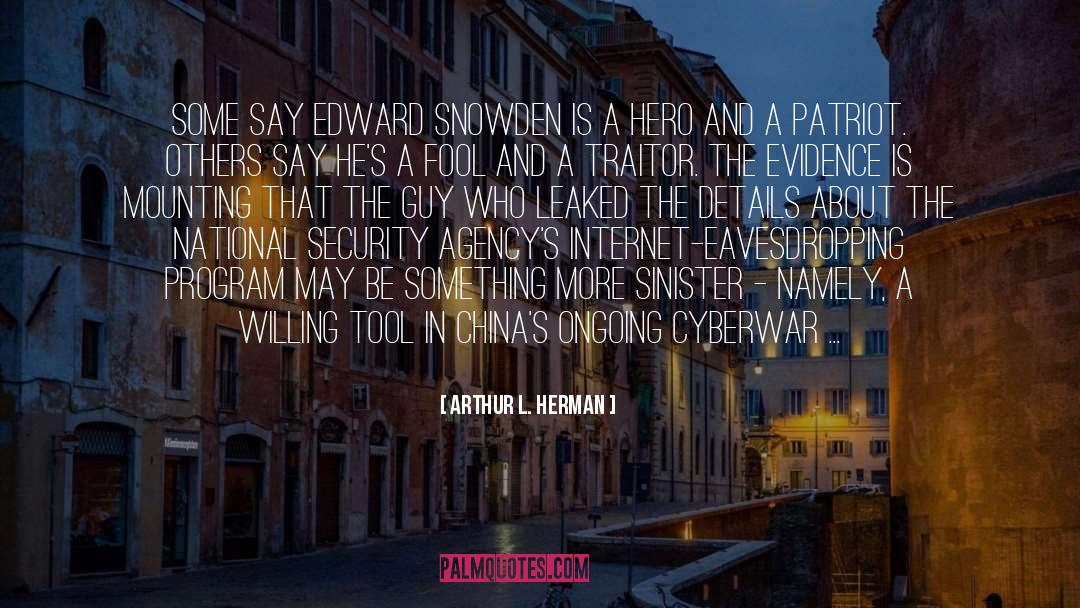 Arthur L. Herman Quotes: Some say Edward Snowden is