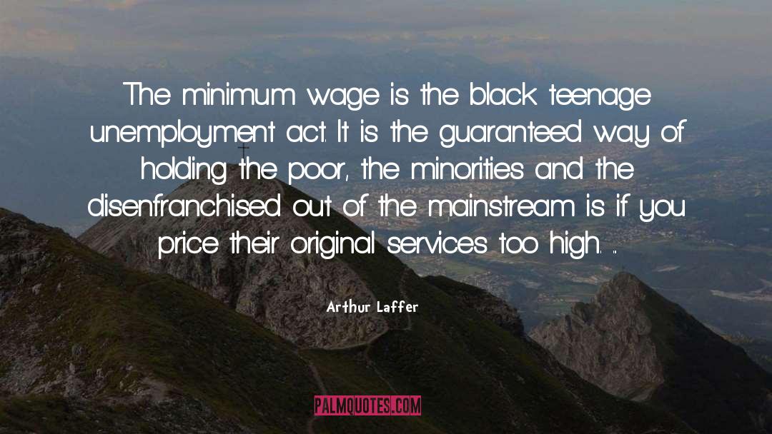 Arthur Laffer Quotes: The minimum wage is the