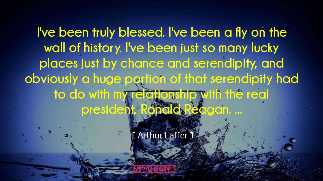 Arthur Laffer Quotes: I've been truly blessed. I've