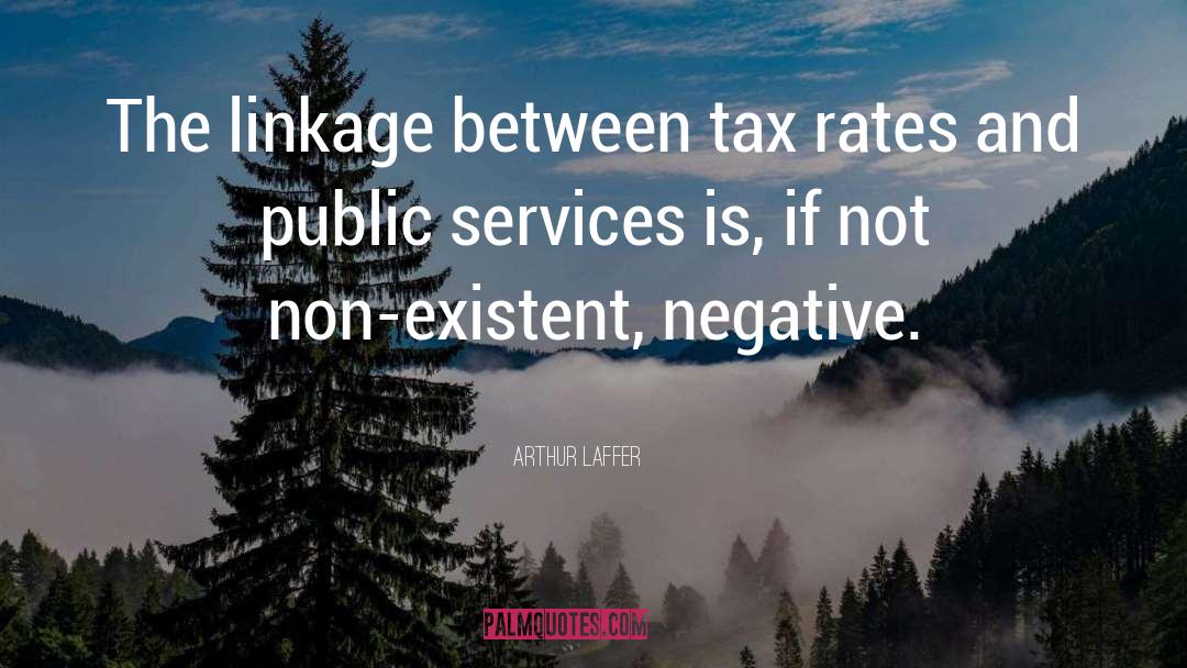 Arthur Laffer Quotes: The linkage between tax rates