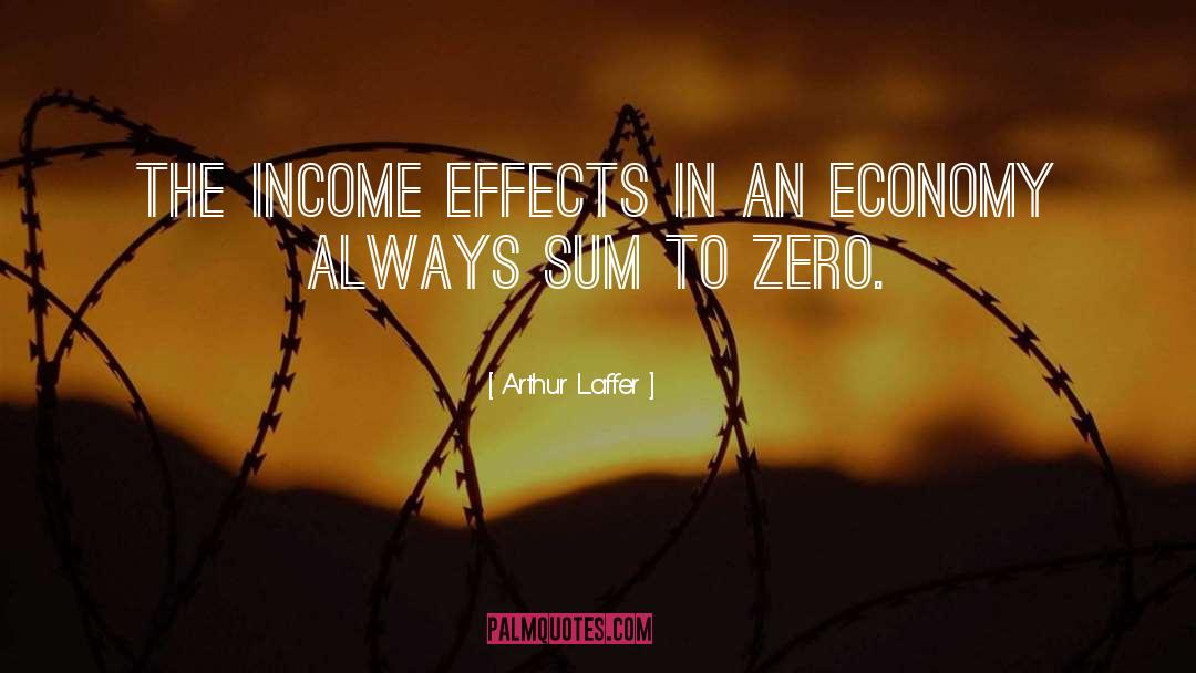 Arthur Laffer Quotes: The income effects in an