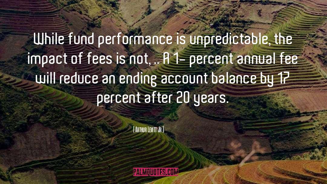 Arthur Levitt Jr Quotes: While fund performance is unpredictable,