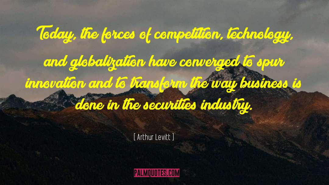 Arthur Levitt Quotes: Today, the forces of competition,