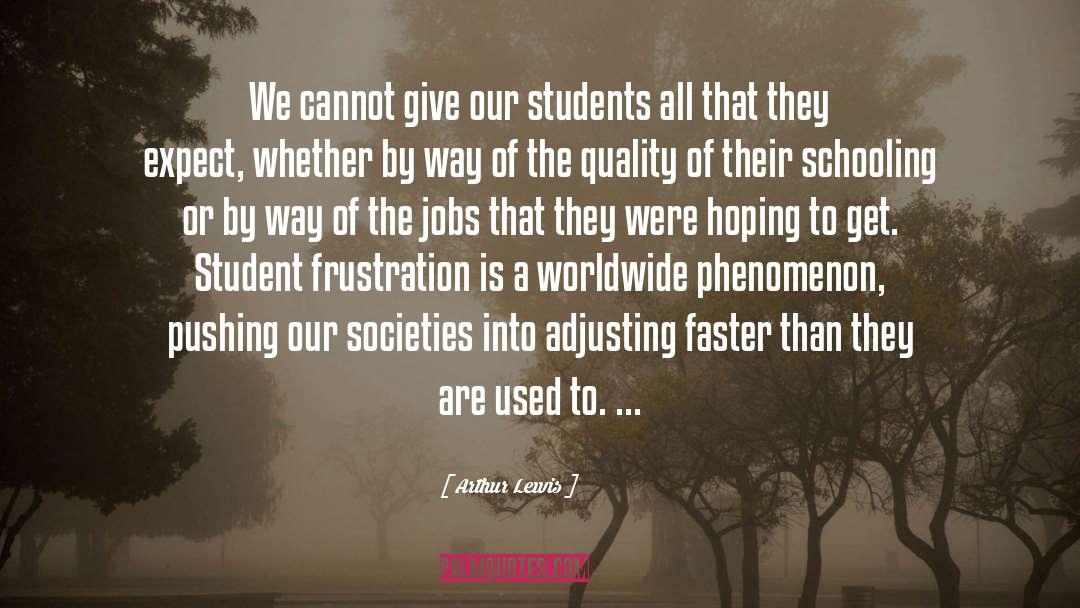 Arthur Lewis Quotes: We cannot give our students