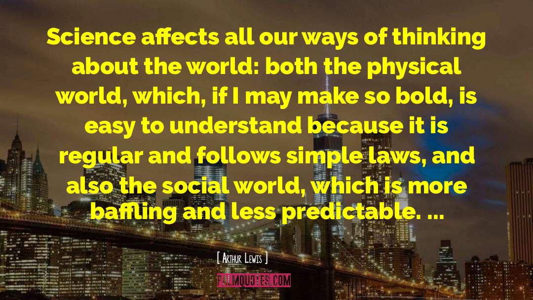 Arthur Lewis Quotes: Science affects all our ways